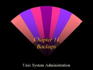 Chapter 11 Backups Unix System Administration Backup Why