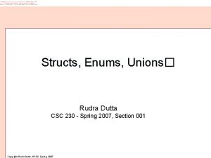 Structs Enums Unions Rudra Dutta CSC 230 Spring