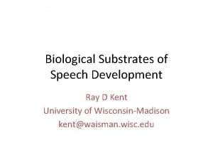 Biological Substrates of Speech Development Ray D Kent