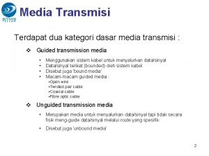 Media Transmisi Terdapat dua kategori dasar media transmisi