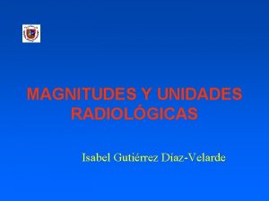 MAGNITUDES Y UNIDADES RADIOLGICAS Isabel Gutirrez DazVelarde ACTIVIDAD