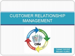 CUSTOMER RELATIONSHIP MANAGEMENT Cebrail YAKISIR Mcahit YILMAZ CRM