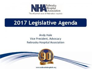 2017 Legislative Agenda Andy Hale Vice President Advocacy