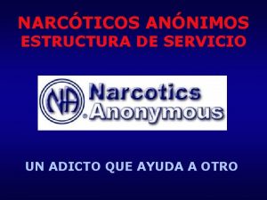 NARCTICOS ANNIMOS ESTRUCTURA DE SERVICIO UN ADICTO QUE