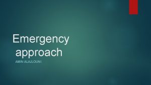 Emergency approach AMIN ALAJLOUNI We will talk about