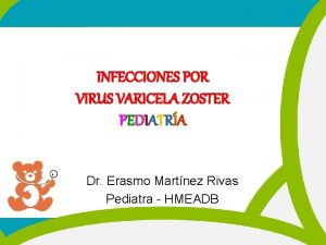 INFECCIONES POR VIRUS VARICELA ZOSTER PEDIATRA Dr Erasmo