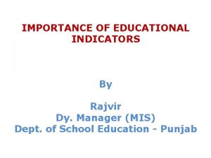 IMPORTANCE OF EDUCATIONAL INDICATORS By Rajvir Dy Manager