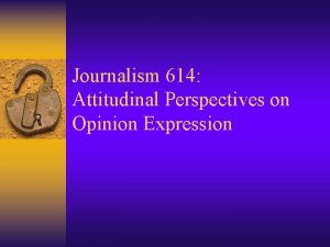 Journalism 614 Attitudinal Perspectives on Opinion Expression Outline