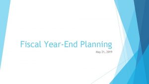 Fiscal YearEnd Planning May 21 2019 Key Due