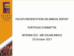 PACOFS PRESENTATION ON ANNUAL REPORTFOLIO COMMITTEE INTERIM CEO