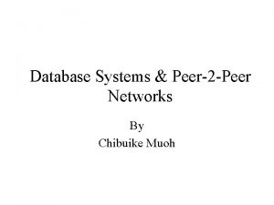 Database Systems Peer2 Peer Networks By Chibuike Muoh