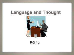 Language and Thought RG 1 g Language Our