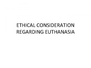 ETHICAL CONSIDERATION REGARDING EUTHANASIA WHAT IS EUTHANASIA The