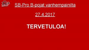 SBPro Bpojat vanhempainilta 27 4 2017 TERVETULOA Osallistujat
