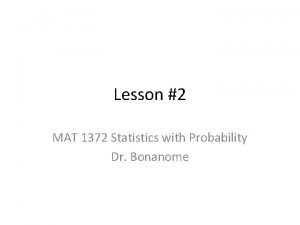 Lesson 2 MAT 1372 Statistics with Probability Dr