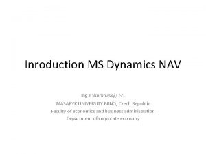 Inroduction MS Dynamics NAV Ing J Skorkovsk CSc