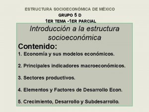 ESTRUCTURA SOCIOECONMICA DE MXICO GRUPO 5 D 1