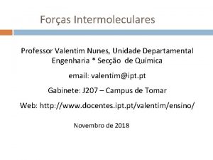 Foras Intermoleculares Professor Valentim Nunes Unidade Departamental Engenharia