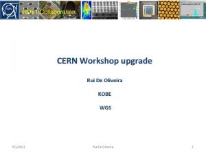 CERN Workshop upgrade Rui De Oliveira KOBE WG