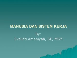 MANUSIA DAN SISTEM KERJA By Evaliati Amaniyah SE