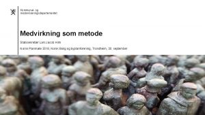 Kommunal og moderniseringsdepartementet Medvirkning som metode Statssekretr Lars