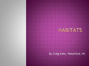 By Craig Kohn Waterford WI A habitat is