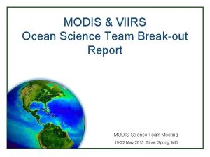 MODIS VIIRS Ocean Science Team Breakout Report MODIS