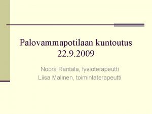 Palovammapotilaan kuntoutus 22 9 2009 Noora Rantala fysioterapeutti