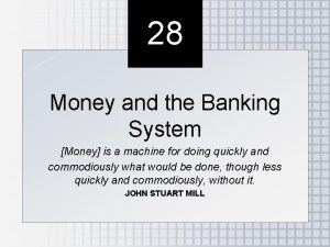 28 Money and the Banking System Money is