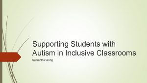 Supporting Students with Autism in Inclusive Classrooms Samantha