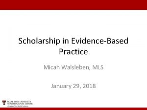 Scholarship in EvidenceBased Practice Micah Walsleben MLS January