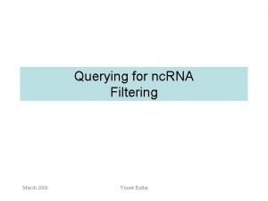 Querying for nc RNA Filtering March 2006 Vineet