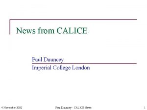 News from CALICE Paul Dauncey Imperial College London