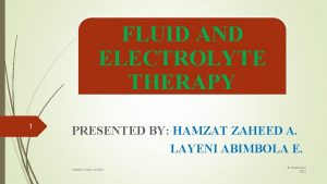 FLUID AND ELECTROLYTE THERAPY 1 PRESENTED BY HAMZAT