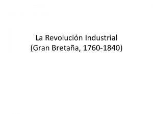 La Revolucin Industrial Gran Bretaa 1760 1840 LA