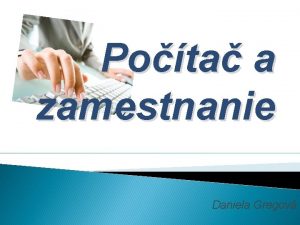 Pota a zamestnanie Daniela Gregov Elektronick kancelria psac