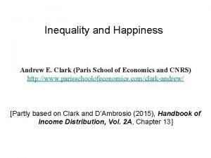 Inequality and Happiness Andrew E Clark Paris School