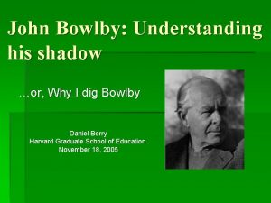 John Bowlby Understanding his shadow or Why I