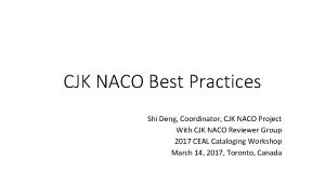 CJK NACO Best Practices Shi Deng Coordinator CJK