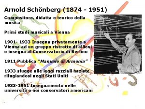 Arnold Schnberg 1874 1951 Compositore didatta e teorico