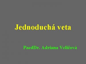 Jednoduch veta Paed Dr Adriana Veliov Jednoduch veta