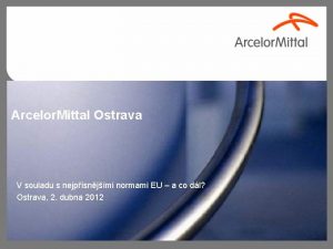 Arcelor Mittal Ostrava V souladu s nejpsnjmi normami