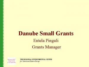 Danube Small Grants Entela Pinguli Grants Manager THE