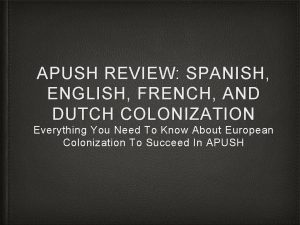 APUSH REVIEW SPANISH ENGLISH FRENCH AND DUTCH COLONIZATION