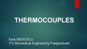 THERMOCOUPLES Esra ABDOLU ITU Biomedical Engineering Postgraduate Contents