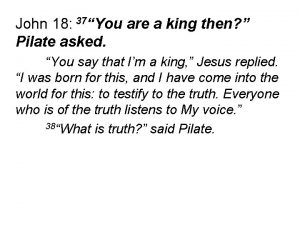 John 18 37You are a king then Pilate