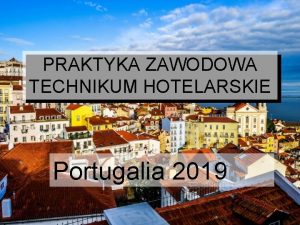 PRAKTYKA ZAWODOWA TECHNIKUM HOTELARSKIE Portugalia 2019 PRAKTYKA ZAWODOWA