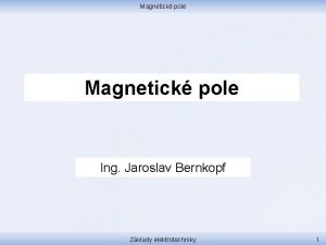 Magnetick pole Ing Jaroslav Bernkopf Zklady elektrotechniky 1