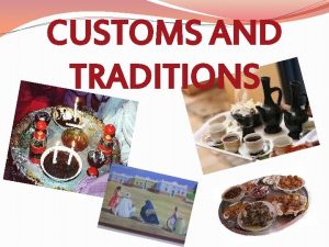 CUSTOMS AND TRADITIONS INTRODUCTION Customs and traditions are