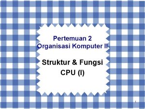 Pertemuan 2 Organisasi Komputer II Struktur Fungsi CPU